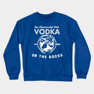 My Relationship with Vodka has been On The Rocks Crewneck Sweatshirt